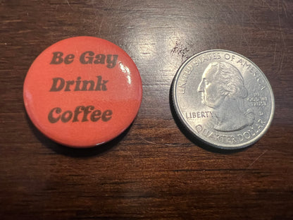 Be Gay, Drink Coffee Pin